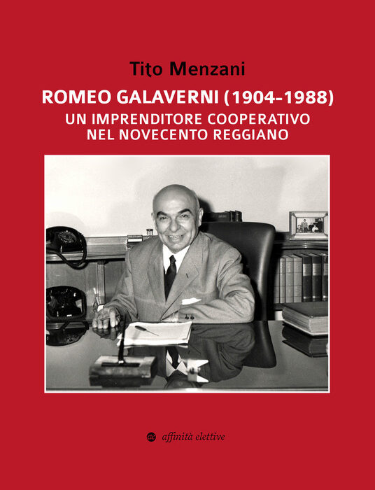 “Romeo Galaverni (1904-1988) un imprenditore cooperativo nel novecento reggiano”.