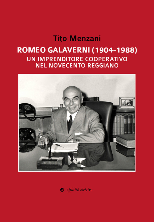 “Romeo Galaverni (1904-1988) un imprenditore cooperativo nel novecento reggiano”.