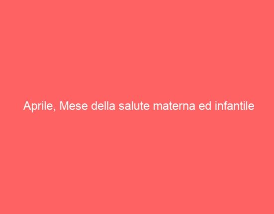 Aprile, Mese della salute materna ed infantile