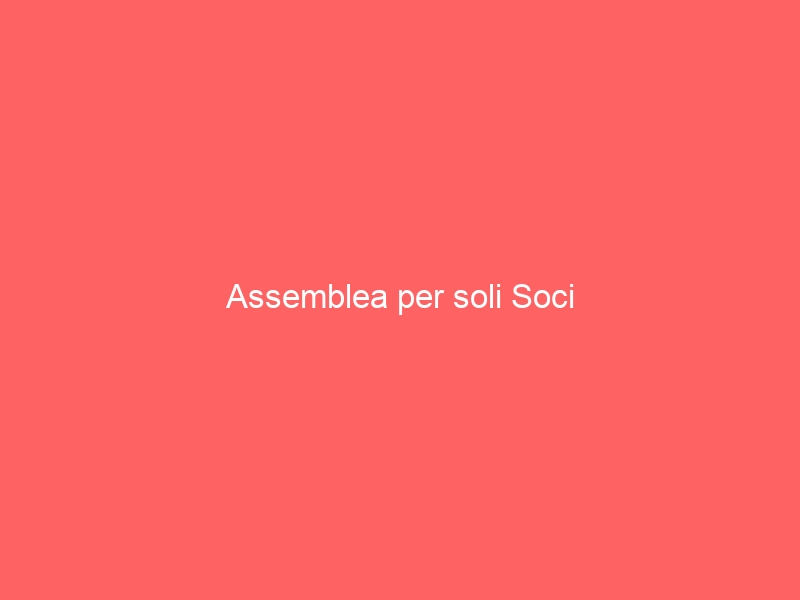 Assemblea per soli Soci