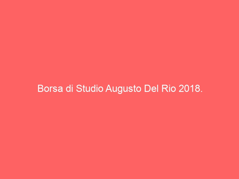 Borsa di Studio Augusto Del Rio 2018.