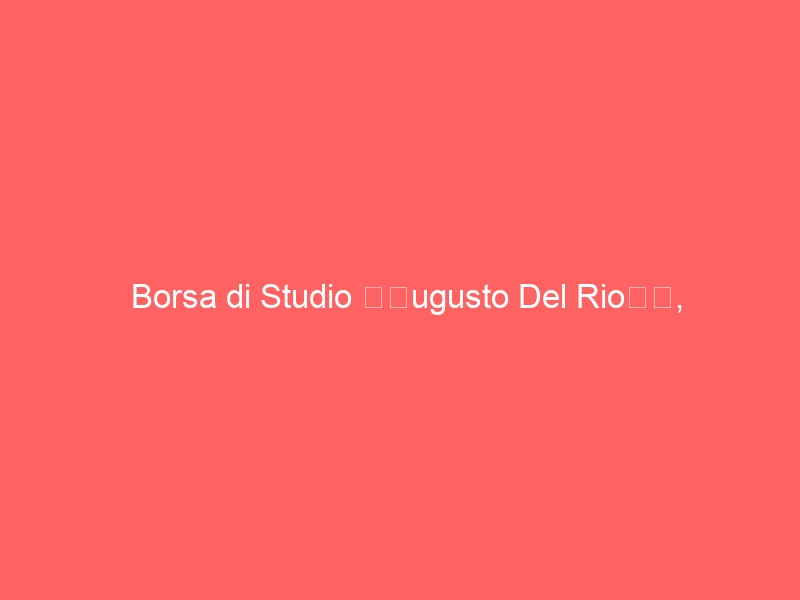 Borsa di Studio “Augusto Del Rio”,