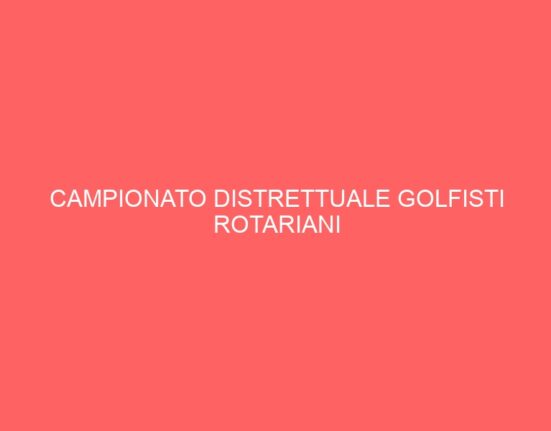 CAMPIONATO DISTRETTUALE GOLFISTI ROTARIANI