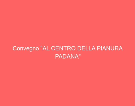 Convegno “AL CENTRO DELLA PIANURA PADANA”