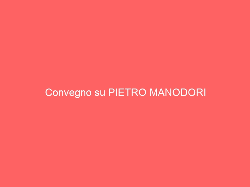 Convegno su PIETRO MANODORI