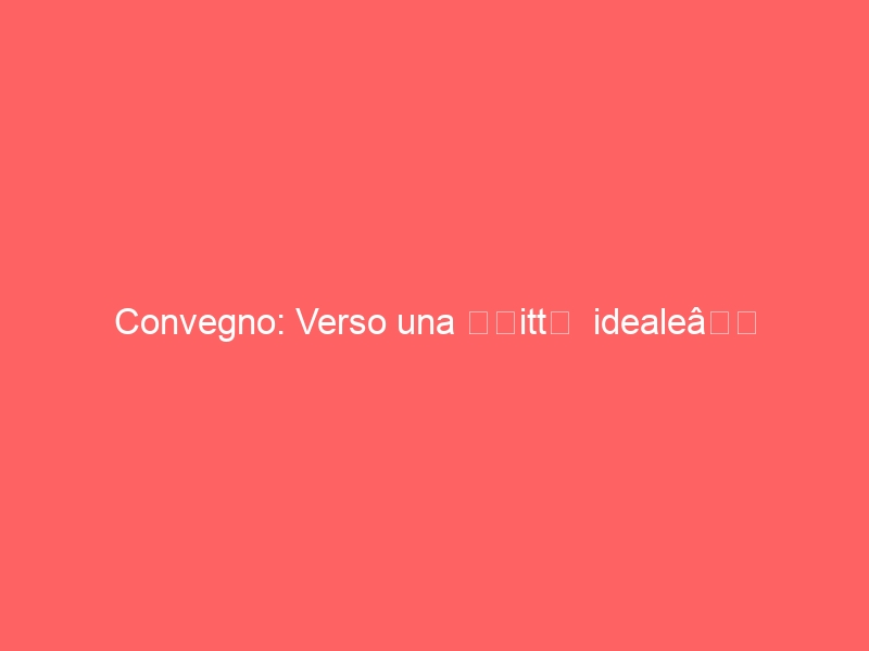 Convegno: Verso una “città ideale”