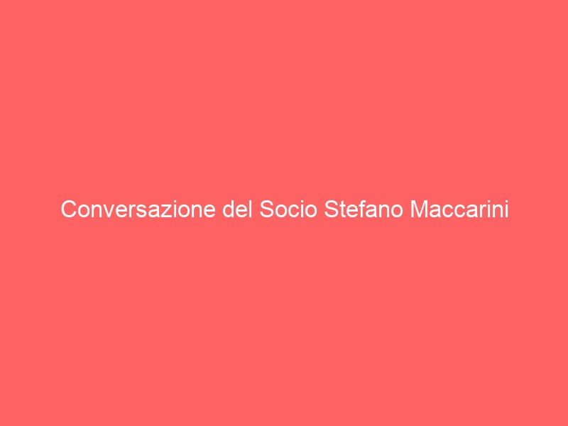 Conversazione del Socio Stefano Maccarini