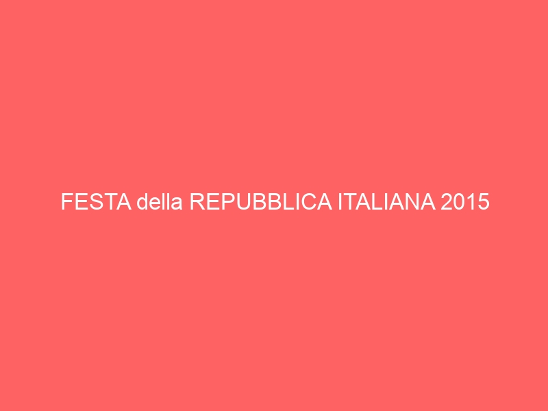 FESTA della REPUBBLICA ITALIANA 2015