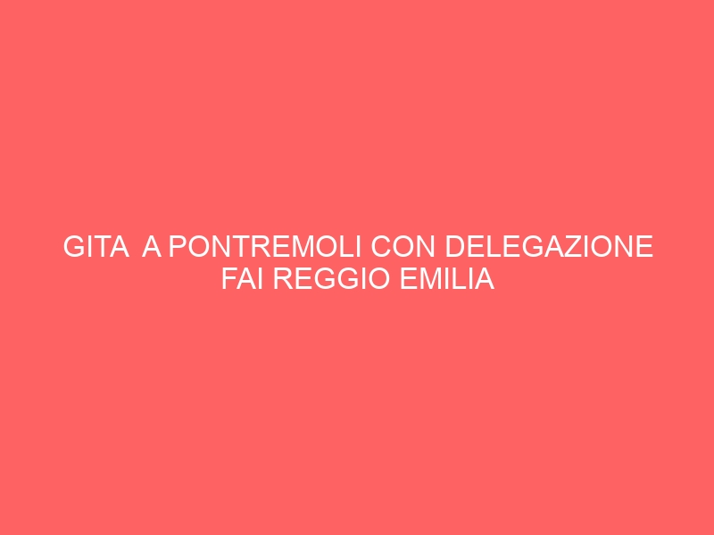 GITA  A PONTREMOLI CON DELEGAZIONE FAI REGGIO EMILIA