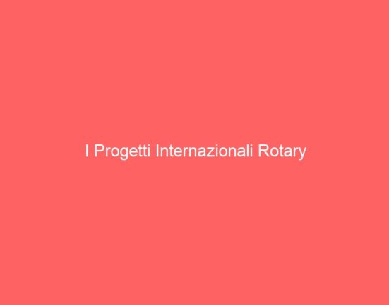 I Progetti Internazionali Rotary