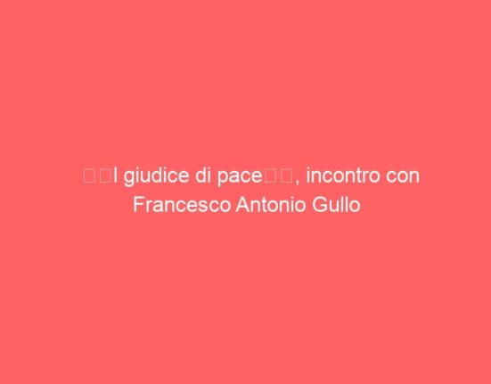 “Il giudice di pace”, incontro con Francesco Antonio Gullo