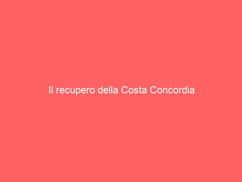 Il recupero della Costa Concordia