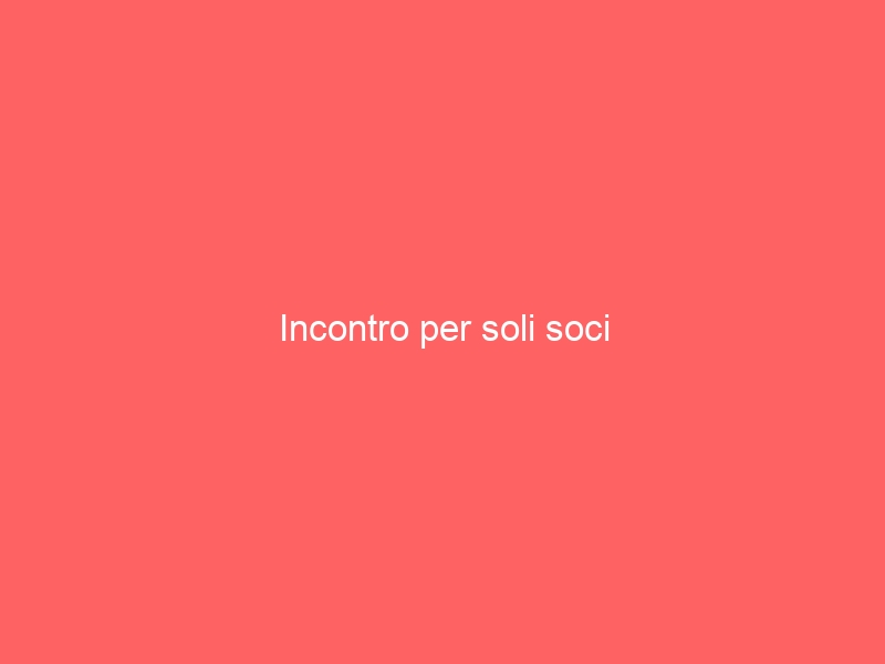 Incontro per soli soci