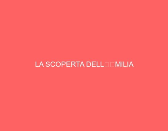 LA SCOPERTA DELL’EMILIA