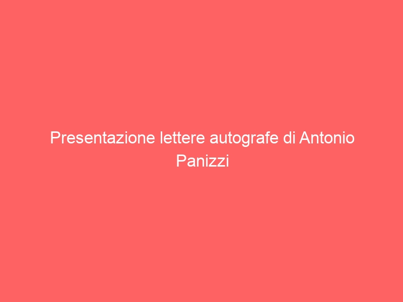 Presentazione lettere autografe di Antonio Panizzi