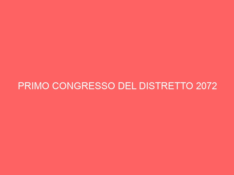 PRIMO CONGRESSO DEL DISTRETTO 2072