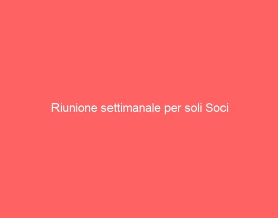 Riunione settimanale per soli Soci