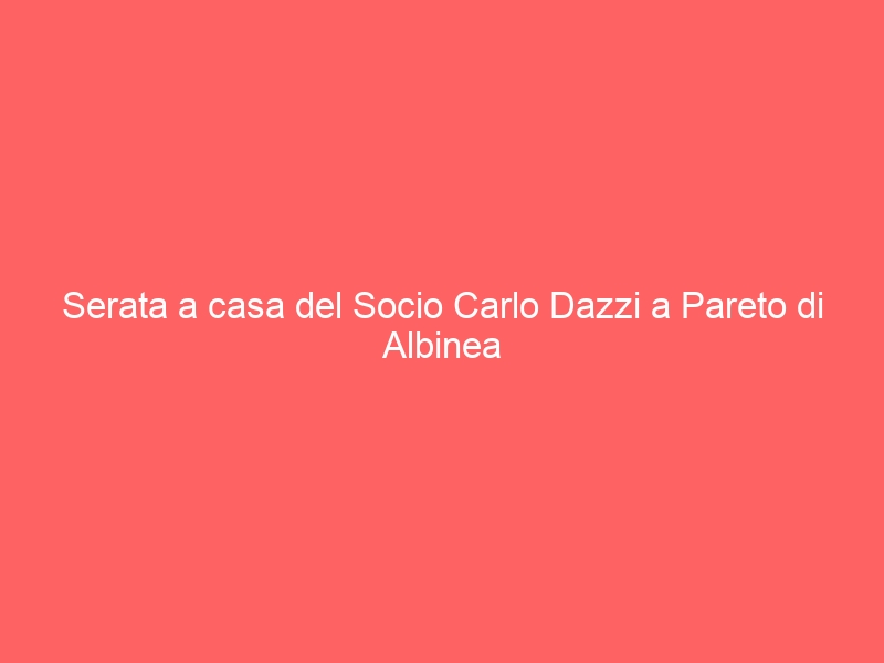 Serata a casa del Socio Carlo Dazzi a Pareto di Albinea