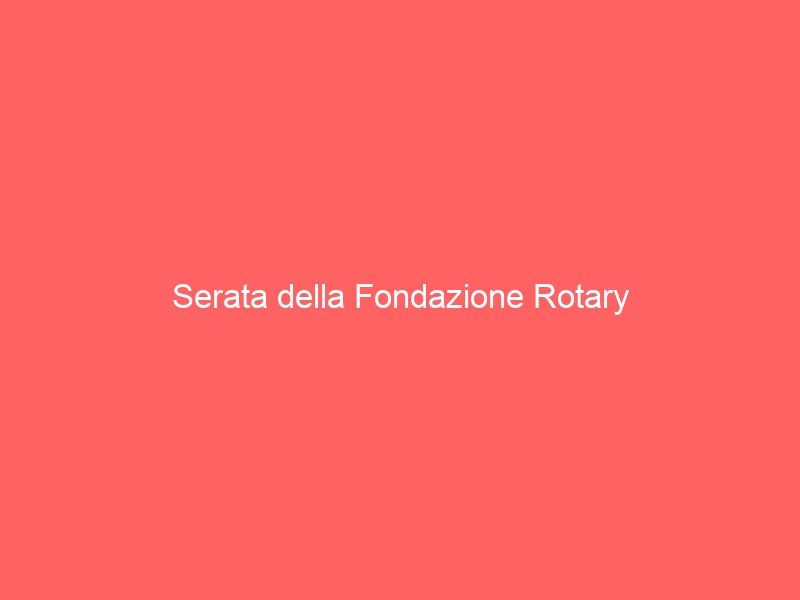 Serata della Fondazione Rotary