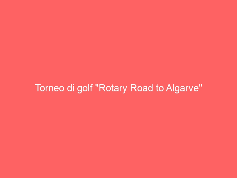 Torneo di golf “Rotary Road to Algarve”