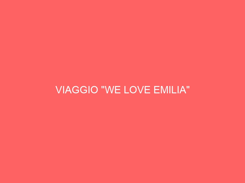 VIAGGIO “WE LOVE EMILIA”