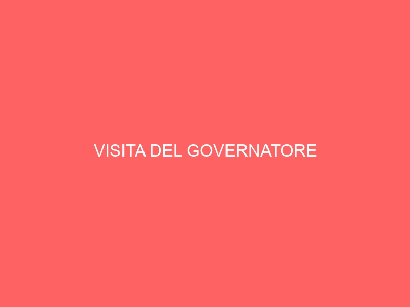 VISITA DEL GOVERNATORE