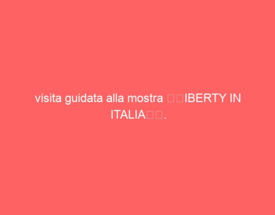 visita guidata alla mostra “LIBERTY IN ITALIA”.